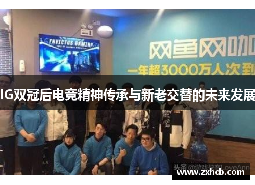IG双冠后电竞精神传承与新老交替的未来发展