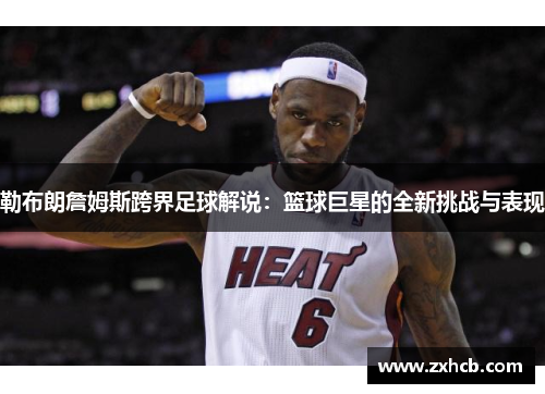 勒布朗詹姆斯跨界足球解说：篮球巨星的全新挑战与表现